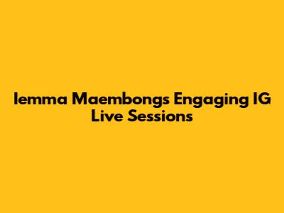 Iemma Maembong's Engaging IG Live Sessions