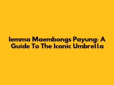 Iemma Maembong's Payung: A Guide To The Iconic Umbrella