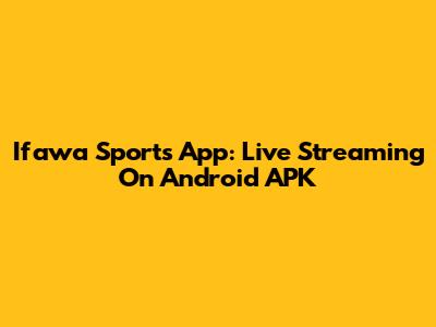 Ifawa Sports App: Live Streaming On Android APK