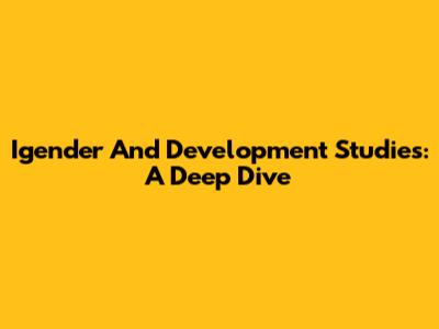 Igender And Development Studies: A Deep Dive