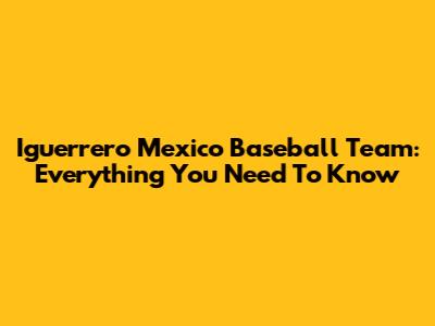 Iguerrero Mexico Baseball Team: Everything You Need To Know