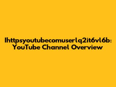 Ihttpsyoutubecomuserlq2it6vl6b: YouTube Channel Overview