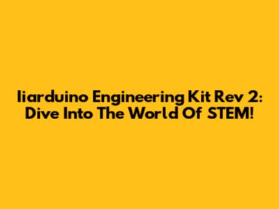 Iiarduino Engineering Kit Rev 2: Dive Into The World Of STEM!
