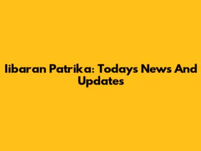 Iibaran Patrika: Today's News And Updates