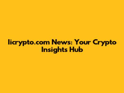 Iicrypto.com News: Your Crypto Insights Hub