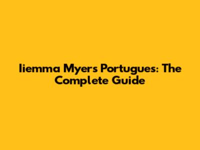 Iiemma Myers Portugues: The Complete Guide