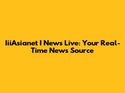 IiiAsianet I News Live: Your Real-Time News Source