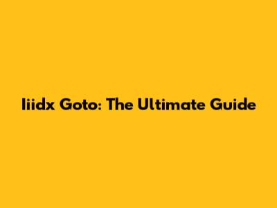 Iiidx Goto: The Ultimate Guide