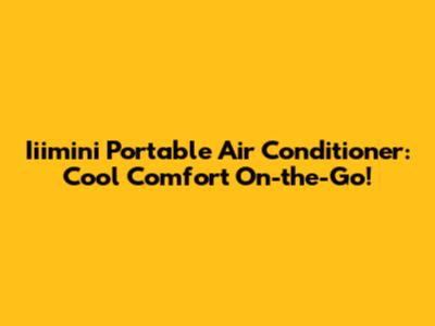 Iiimini Portable Air Conditioner: Cool Comfort On-the-Go!