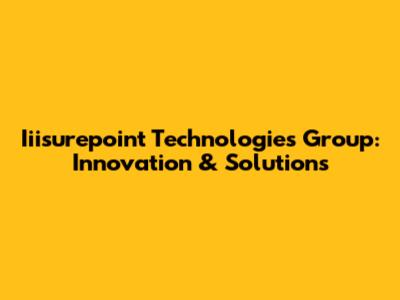 Iiisurepoint Technologies Group: Innovation & Solutions