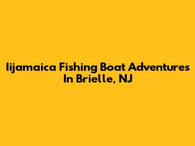 Iijamaica Fishing Boat Adventures In Brielle, NJ