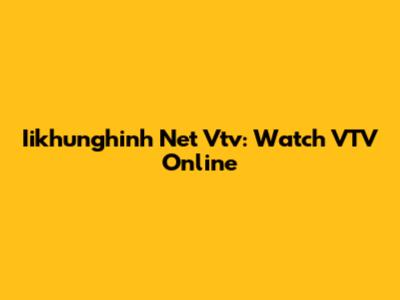 Iikhunghinh Net Vtv: Watch VTV Online