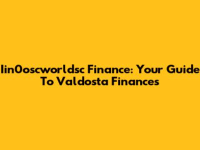 Iin0oscworldsc Finance: Your Guide To Valdosta Finances