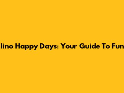 Iino Happy Days: Your Guide To Fun