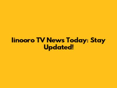 Iinooro TV News Today: Stay Updated!