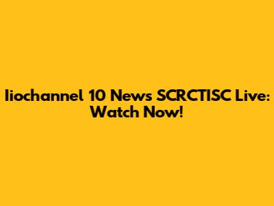 Iiochannel 10 News SCRCTISC Live: Watch Now!