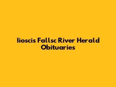 Iioscis Fallsc River Herald Obituaries