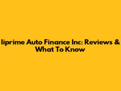 Iiprime Auto Finance Inc: Reviews & What To Know