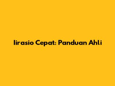 Iirasio Cepat: Panduan Ahli
