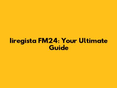 Iiregista FM24: Your Ultimate Guide