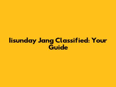 Iisunday Jang Classified: Your Guide