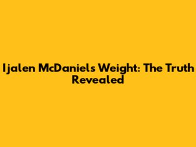 Ijalen McDaniels Weight: The Truth Revealed
