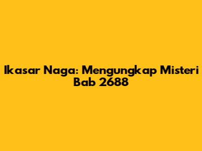 Ikasar Naga: Mengungkap Misteri Bab 2688