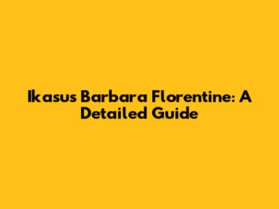 Ikasus Barbara Florentine: A Detailed Guide