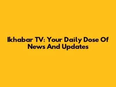 Ikhabar TV: Your Daily Dose Of News And Updates