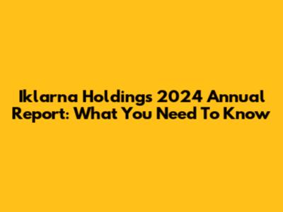 Iklarna Holding's 2024 Annual Report: What You Need To Know