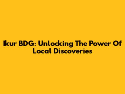 Ikur BDG: Unlocking The Power Of Local Discoveries
