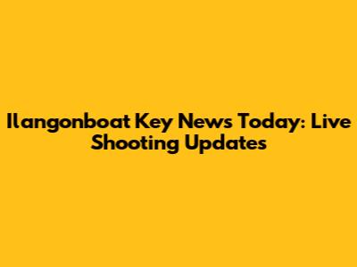 Ilangonboat Key News Today: Live Shooting Updates