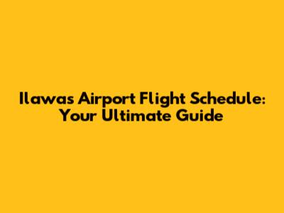Ilawas Airport Flight Schedule: Your Ultimate Guide