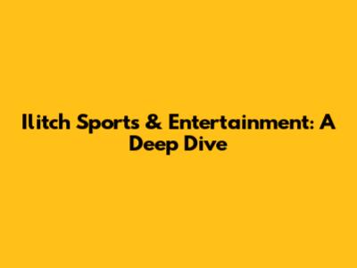 Ilitch Sports & Entertainment: A Deep Dive
