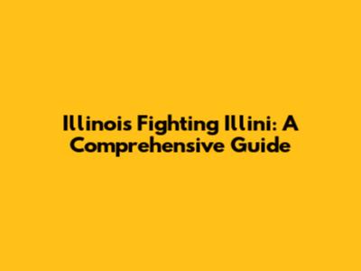Illinois Fighting Illini: A Comprehensive Guide