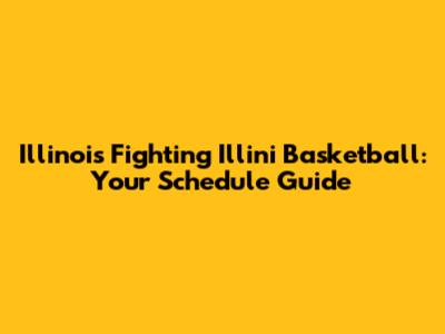 Illinois Fighting Illini Basketball: Your Schedule Guide