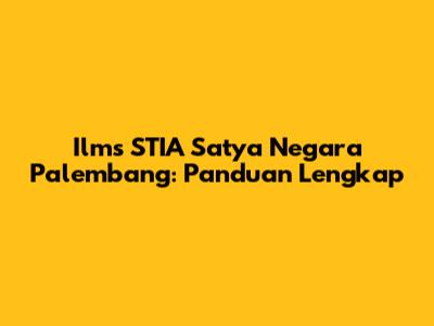 Ilms STIA Satya Negara Palembang: Panduan Lengkap
