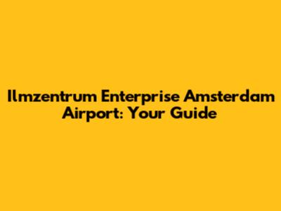 Ilmzentrum Enterprise Amsterdam Airport: Your Guide
