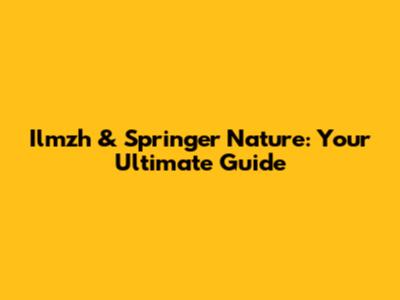 Ilmzh & Springer Nature: Your Ultimate Guide