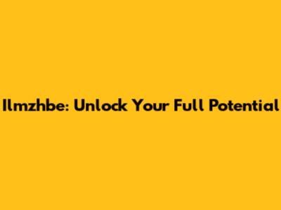 Ilmzhbe: Unlock Your Full Potential