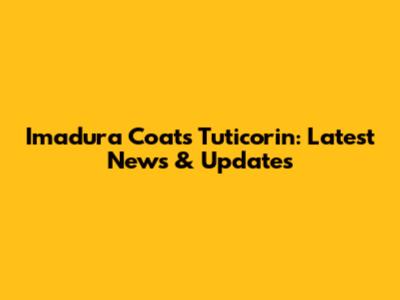 Imadura Coats Tuticorin: Latest News & Updates