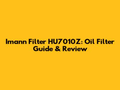 Imann Filter HU7010Z: Oil Filter Guide & Review