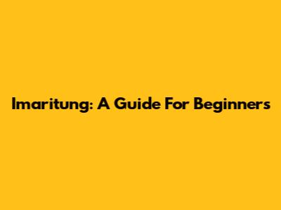 Imaritung: A Guide For Beginners