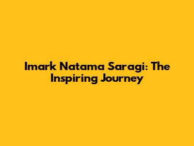 Imark Natama Saragi: The Inspiring Journey