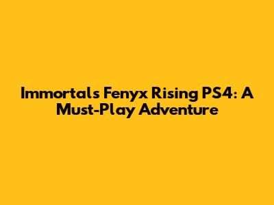 Immortals Fenyx Rising PS4: A Must-Play Adventure