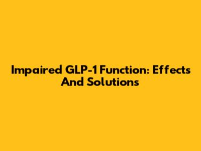 Impaired GLP-1 Function: Effects And Solutions