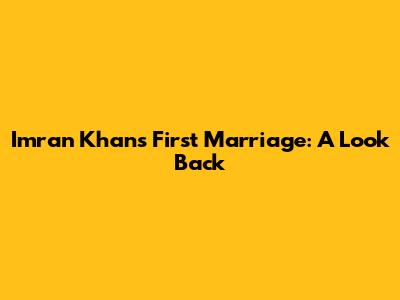 Imran Khan's First Marriage: A Look Back