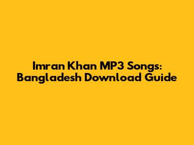 Imran Khan MP3 Songs: Bangladesh Download Guide
