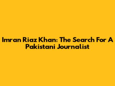 Imran Riaz Khan: The Search For A Pakistani Journalist