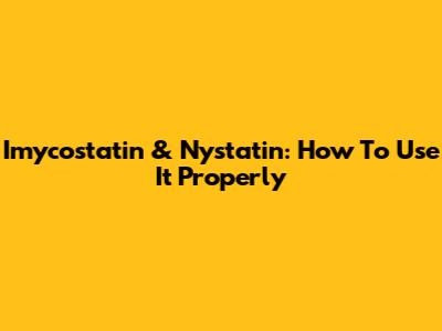 Imycostatin & Nystatin: How To Use It Properly